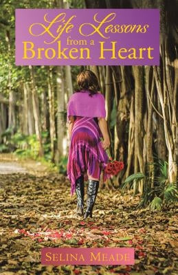 Life Lessons from a Broken Heart by Selina Meade