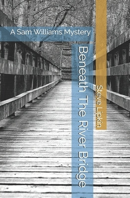 Beneath The River Bridge: A Sam Williams Mystery by Lipkin, Steve