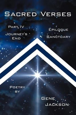 SACRED VERSES, PART FOUR and EPILOGUE: JOURNEY'S END and SANCTUARY by Jackson, Gene