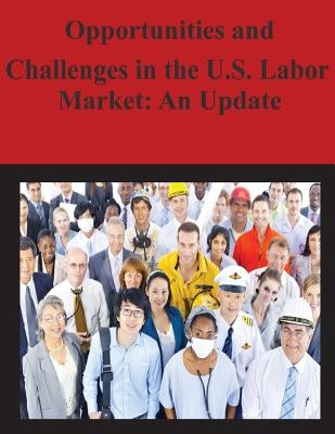 Opportunities and Challenges in the U.S. Labor Market: An Update by Furman, Jason