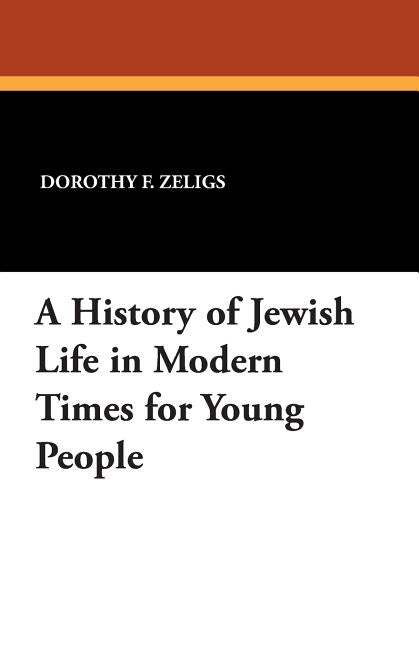 A History of Jewish Life in Modern Times for Young People by Zeligs, Dorothy F.