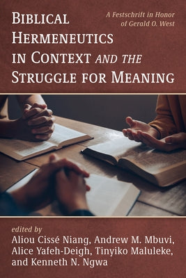Biblical Hermeneutics in Context and the Struggle for Meaning: A Festschrift in Honor of Gerald O. West by Niang, Aliou Ciss?