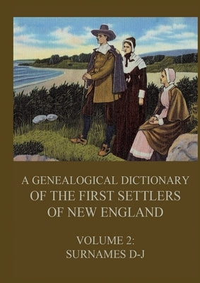 A genealogical dictionary of the first settlers of New England, Volume 2: Surnames D-J by Savage, James