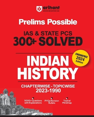 Arihant Prelims Possible IAS and State PCS Examinations 300+ Solved Chapterwise Topicwise (1990-2023) Indian History 5000+ Questions With Explanations by Rajan, Rajesh