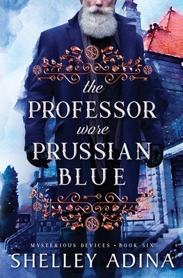 The Professor Wore Prussian Blue: A steampunk adventure mystery by Adina, Shelley