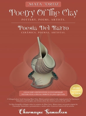 MATA ORTIZ POETRY OF THE CLAY Pottery. Poems. Artists.: POES?A DEL BARRO Cer?mica. Poemas. Artistas. by Samuelson, Charmayne