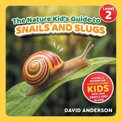 The Nature Kid's Guide to Snails and Slugs: A Level 2 Reader for Curious Young Kids Who Love Snails and Slugs! by Anderson, David