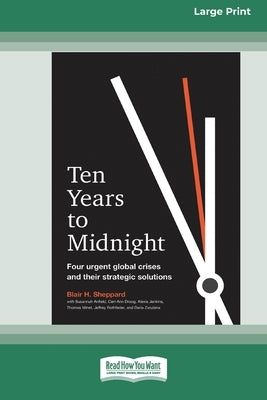 Ten Years to Midnight: Four Urgent Global Crises and Their Strategic Solutions (16pt Large Print Edition) by Sheppard, Blair H.