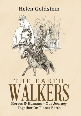 The Earth Walkers: Horses & Humans - Our Journey Together on Planet Earth by Goldstein, Helen