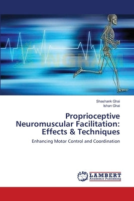 Proprioceptive Neuromuscular Facilitation: Effects & Techniques by Ghai, Shashank