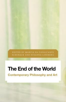 End of the World: Contemporary Philosophy and Art by Schuback, Marcia Sa Cavalcante