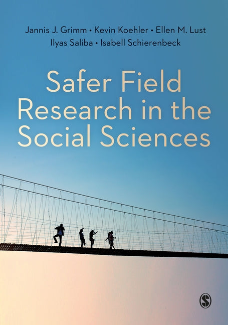 Safer Field Research in the Social Sciences: A Guide to Human and Digital Security in Hostile Environments by Grimm, Jannis J.