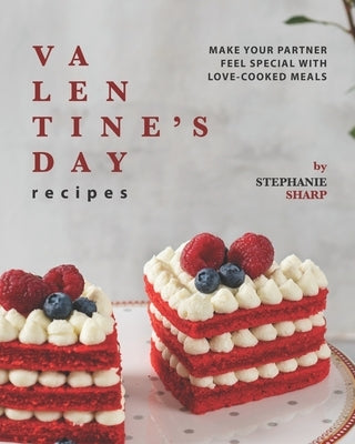 Valentine's Day Recipes: Make Your Partner Feel Special with Love-Cooked Meals by Sharp, Stephanie