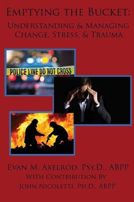Emptying the Bucket: : Understanding & Managing Change, Stress, & Trauma by Nicoletti Ph. D., John