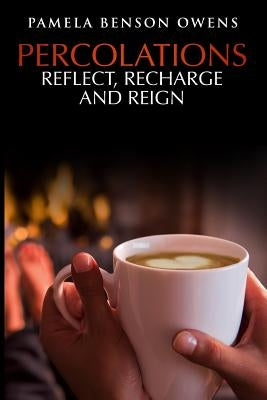 Percolations: Reflect, Recharge, and Reign by Owens, Pamela Benson