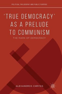 'True Democracy' as a Prelude to Communism: The Marx of Democracy by Chrysis, Alexandros