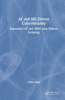 AI and ML-Driven Cybersecurity: Industrial IoT and WSN with Python Scripting by Buja, Atdhe