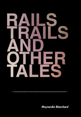Rails Trails and Other Tales by Blanchard, Meynardie