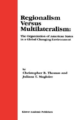 Regionalism Versus Multilateralism: The Organization of American States in a Global Changing Environment by Thomas, Christopher R.