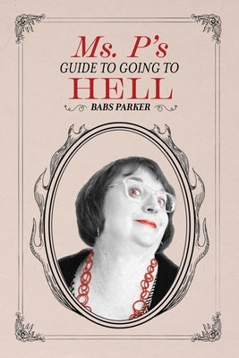 Ms. P's Guide to Going to Hell by Parker, Babs