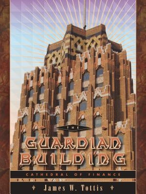 The Guardian Building: Cathedral of Finance by Tottis, James W.