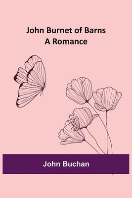 John Burnet of Barns: A Romance by Buchan, John