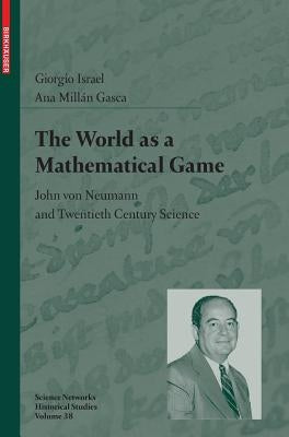 The World as a Mathematical Game: John Von Neumann and Twentieth Century Science by Israel, Giorgio