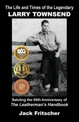 The Life and Times of the Legendary Larry Townsend by Fritscher, Jack