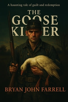The Goose Killer: A Haunting Tale of Guilt and Redemption by Farrell, Bryan John