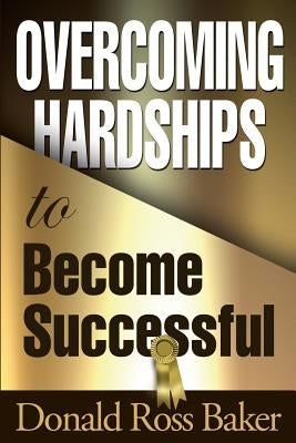 Overcoming Hardships to Become Successful by Baker, Donald Ross