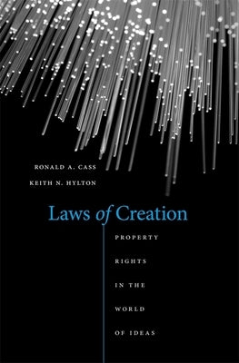 Laws of Creation: Property Rights in the World of Ideas by Cass, Ronald A.
