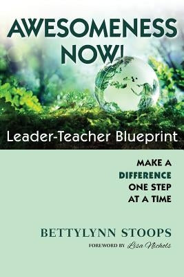 Awesomeness Now: Leader-Teacher Blueprint, Make a Difference, One Step at a Time by Leek, Catherine