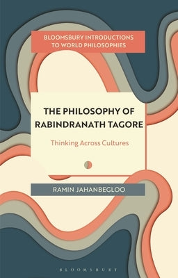 The Philosophy of Rabindranath Tagore: Thinking Across Cultures by Jahanbegloo, Ramin
