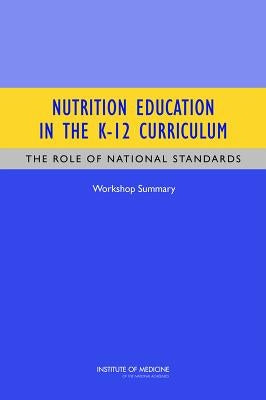 Nutrition Education in the K-12 Curriculum: The Role of National Standards: Workshop Summary by Institute of Medicine