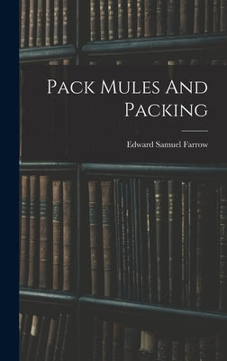 Pack Mules And Packing by Farrow, Edward Samuel