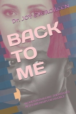 Back to Me: Women Rebuilding Themselves After Breakups or Divorce by Evergreen, Joy