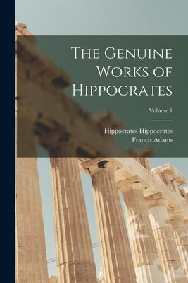 The Genuine Works of Hippocrates; Volume 1 by Adams, Francis
