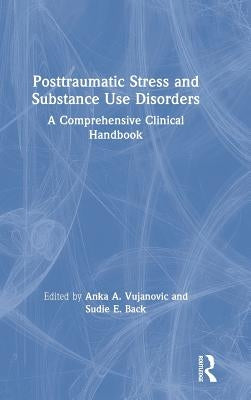 Posttraumatic Stress and Substance Use Disorders: A Comprehensive Clinical Handbook by Vujanovic, Anka A.