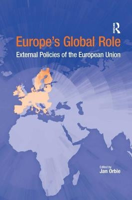Europe's Global Role: External Policies of the European Union by Orbie, Jan