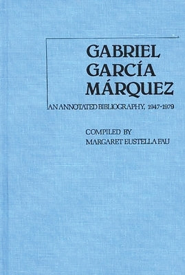 Gabriel Garcia Marquez: An Annotated Bibliography, 1947-1979 by Fau, Margaret Eustella