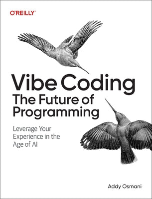 Vibe Coding: The Future of Programming: Leveraging Your Experience in the Age of Ai-Assisted Coding by Osmani, Addy