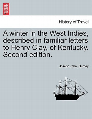A Winter in the West Indies, Described in Familiar Letters to Henry Clay, of Kentucky. Second Edition. by Gurney, Joseph John