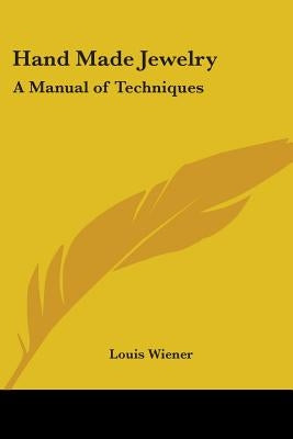 Hand Made Jewelry: A Manual of Techniques by Wiener, Louis
