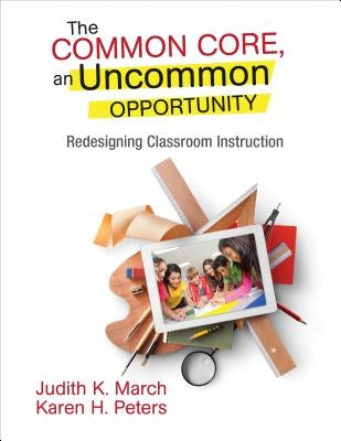 The Common Core, an Uncommon Opportunity: Redesigning Classroom Instruction by March, Judith K.