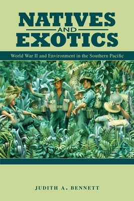 Natives and Exotics: World War II and Environment in the Southern Pacific by Bennett, Judith A.