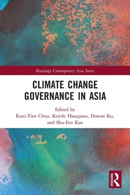 Climate Change Governance in Asia by Chou, Kuei-Tien