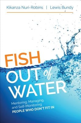 Fish Out of Water: Mentoring, Managing, and Self-Monitoring People Who Don′t Fit in by Nuri-Robins, Kikanza