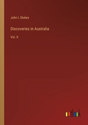 Discoveries in Australia: Vol. II by Stokes, John L.