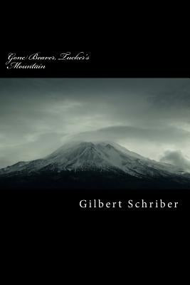 Gone Beaver, Tucker's Mountain: Tucker's Mountain by Schriber, Gilbert Samuel