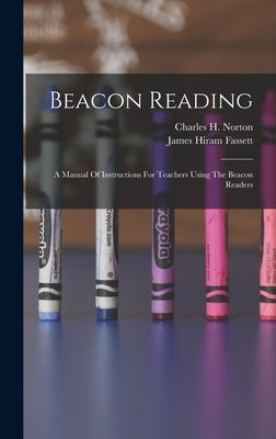 Beacon Reading: A Manual Of Instructions For Teachers Using The Beacon Readers by Fassett, James Hiram